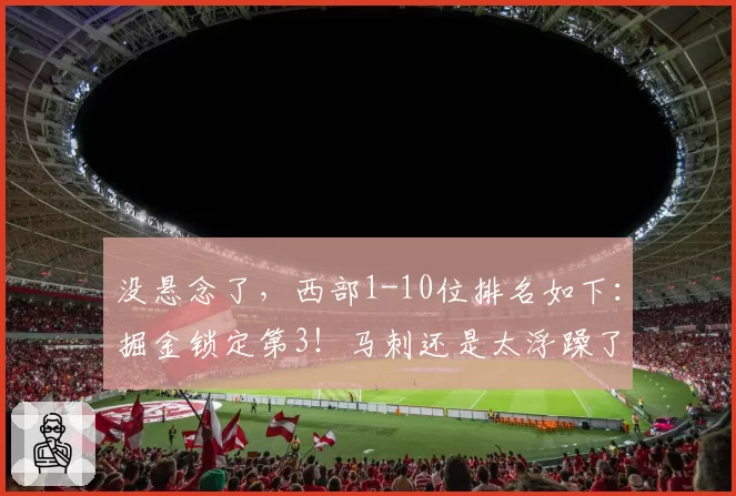 没悬念了,西部1-10位排名如下:掘金锁定第3!马刺还是太浮躁了